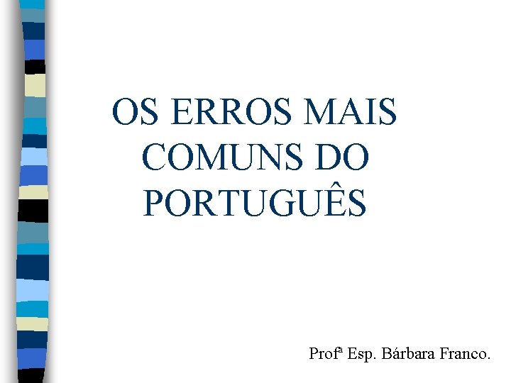 OS ERROS MAIS COMUNS DO PORTUGUÊS Profª Esp. Bárbara Franco. 