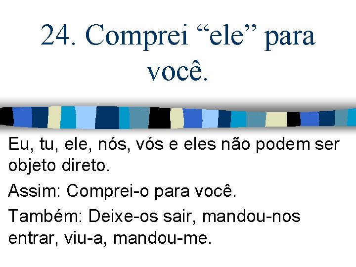 24. Comprei “ele” para você. Eu, tu, ele, nós, vós e eles não podem