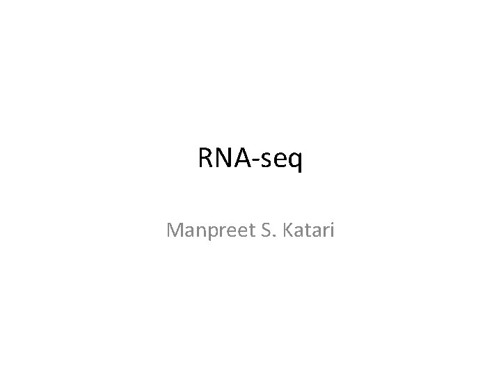 RNA-seq Manpreet S. Katari RNA-seq Manpreet S. Katari