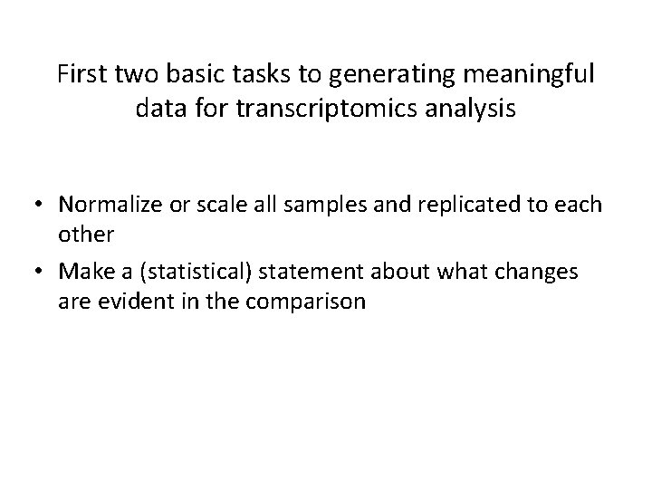First two basic tasks to generating meaningful data for transcriptomics analysis • Normalize or First two basic tasks to generating meaningful data for transcriptomics analysis • Normalize or