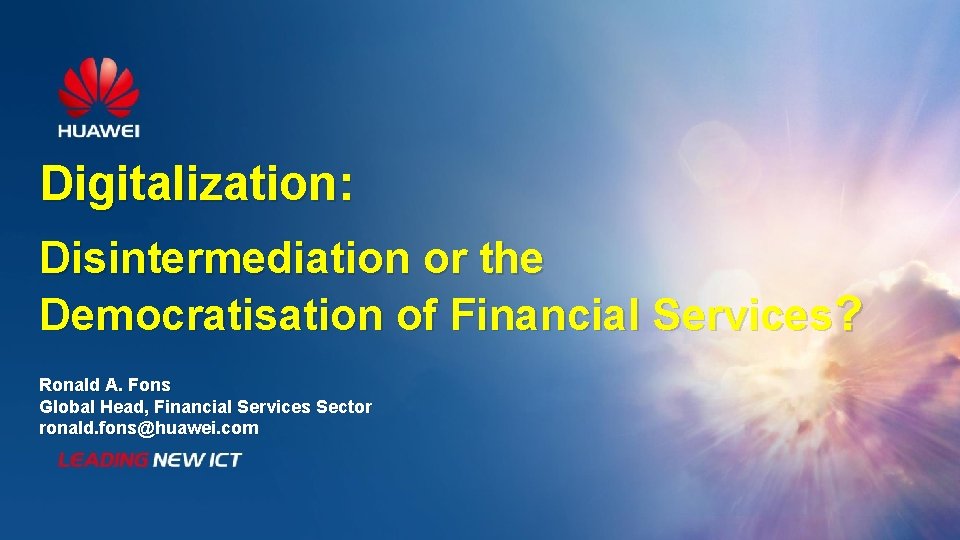 Digitalization: Disintermediation or the Democratisation of Financial Services? Ronald A. Fons Global Head, Financial