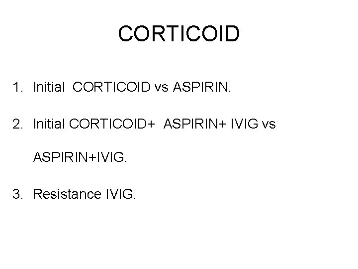 CORTICOID 1. Initial CORTICOID vs ASPIRIN. 2. Initial CORTICOID+ ASPIRIN+ IVIG vs ASPIRIN+IVIG. 3.