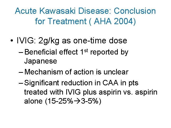 Acute Kawasaki Disease: Conclusion for Treatment ( AHA 2004) • IVIG: 2 g/kg as