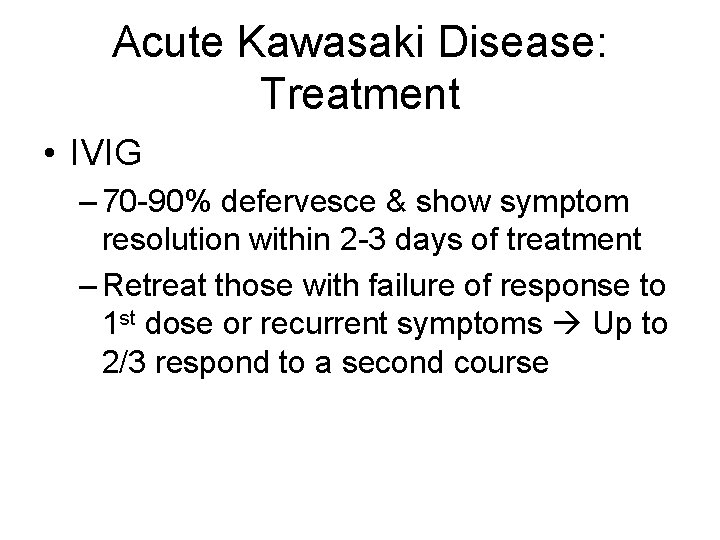 Acute Kawasaki Disease: Treatment • IVIG – 70 -90% defervesce & show symptom resolution