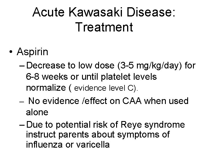 Acute Kawasaki Disease: Treatment • Aspirin – Decrease to low dose (3 -5 mg/kg/day)