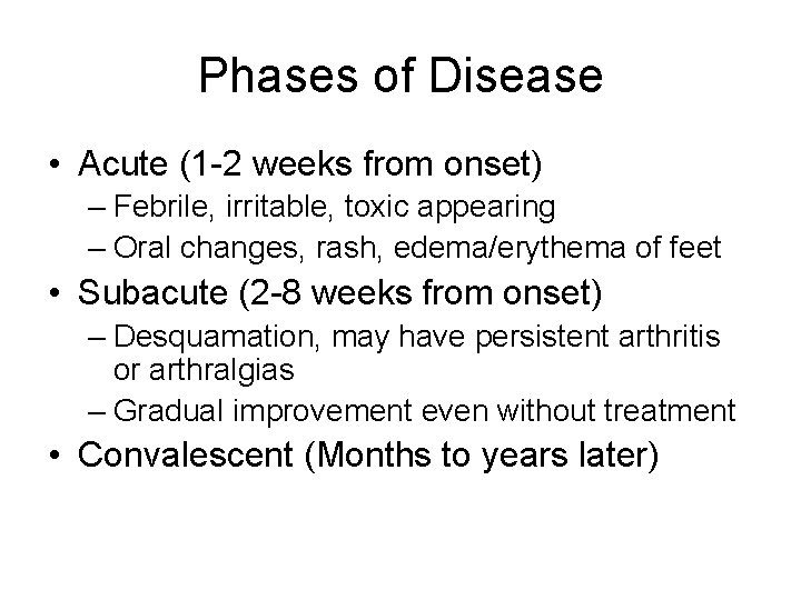 Phases of Disease • Acute (1 -2 weeks from onset) – Febrile, irritable, toxic