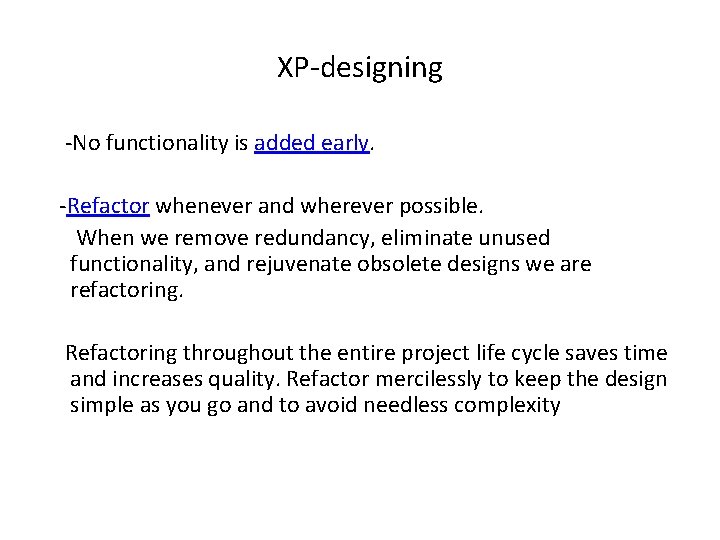 XP-designing -No functionality is added early. -Refactor whenever and wherever possible. When we remove