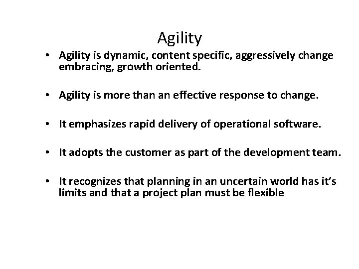 Agility • Agility is dynamic, content specific, aggressively change embracing, growth oriented. • Agility