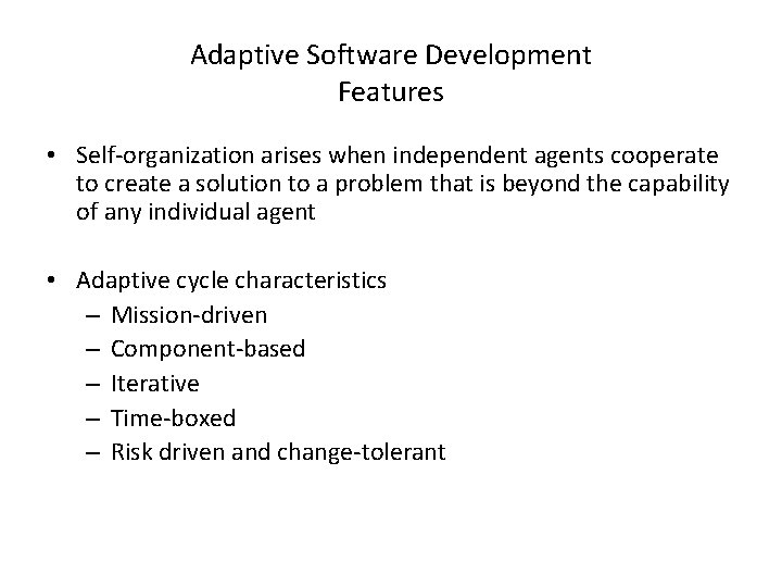 Adaptive Software Development Features • Self-organization arises when independent agents cooperate to create a