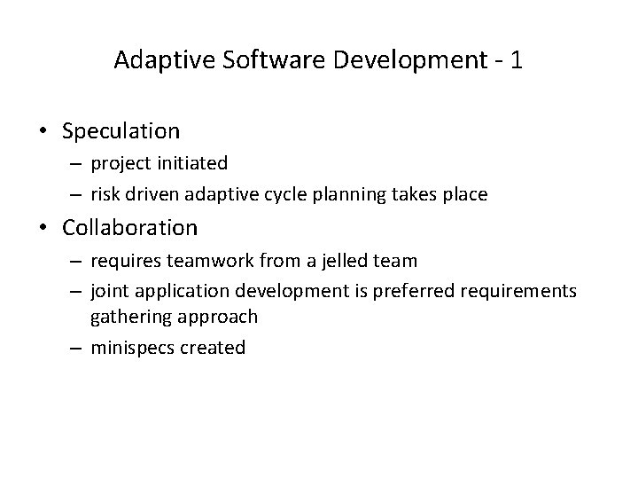 Adaptive Software Development - 1 • Speculation – project initiated – risk driven adaptive