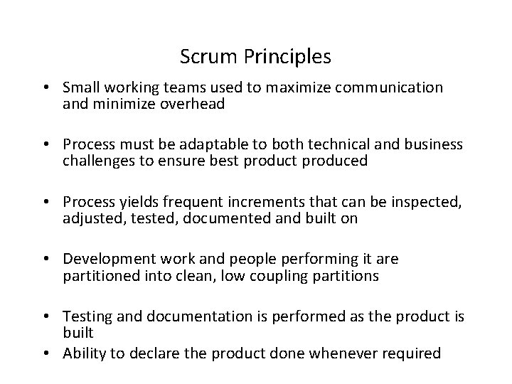 Scrum Principles • Small working teams used to maximize communication and minimize overhead •