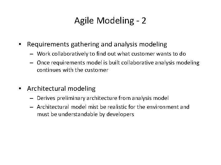 Agile Modeling - 2 • Requirements gathering and analysis modeling – Work collaboratively to