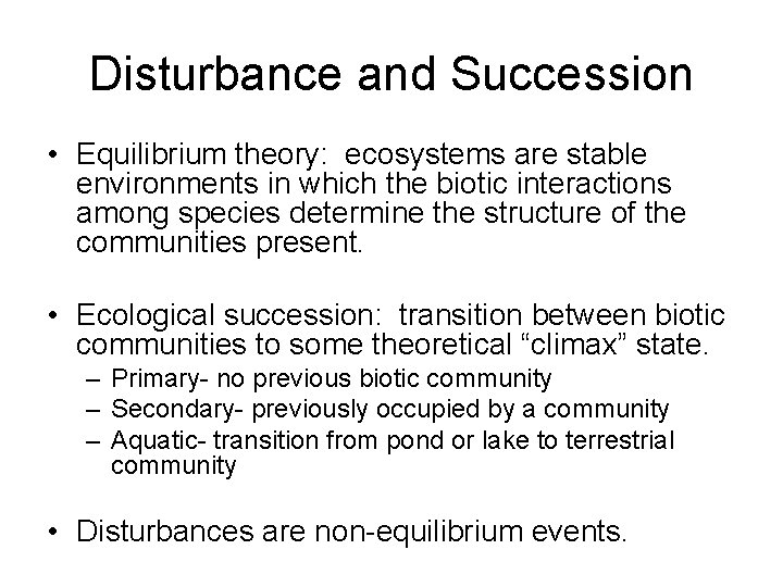 Disturbance and Succession • Equilibrium theory: ecosystems are stable environments in which the biotic