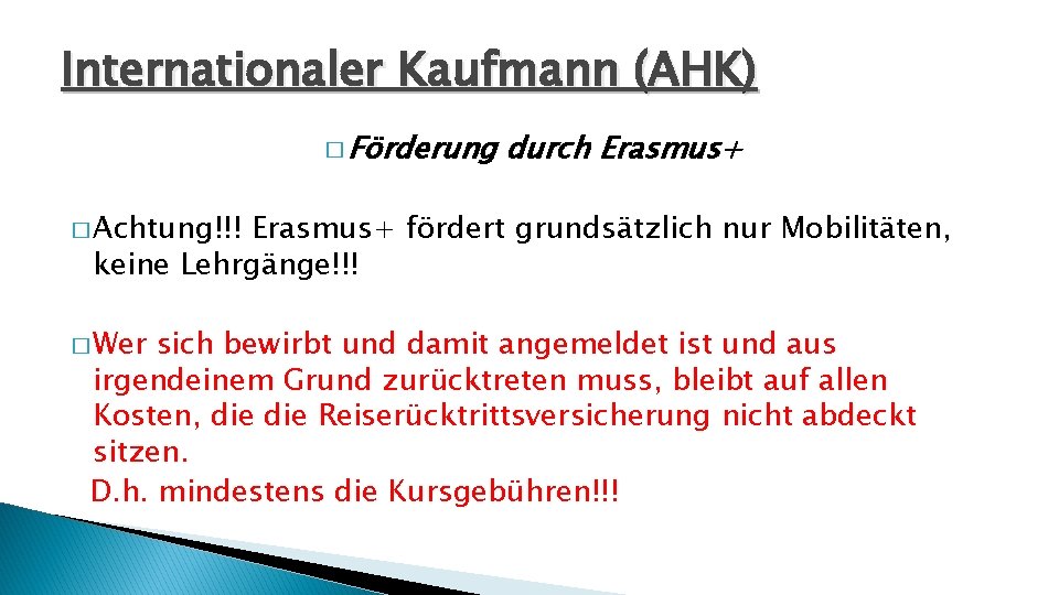 Internationaler Kaufmann (AHK) � Förderung durch Erasmus+ � Achtung!!! Erasmus+ fördert grundsätzlich nur Mobilitäten,