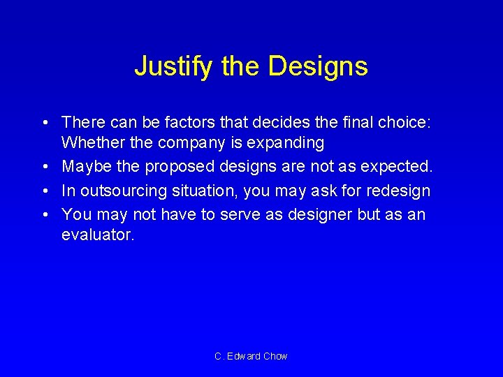 Justify the Designs • There can be factors that decides the final choice: Whether