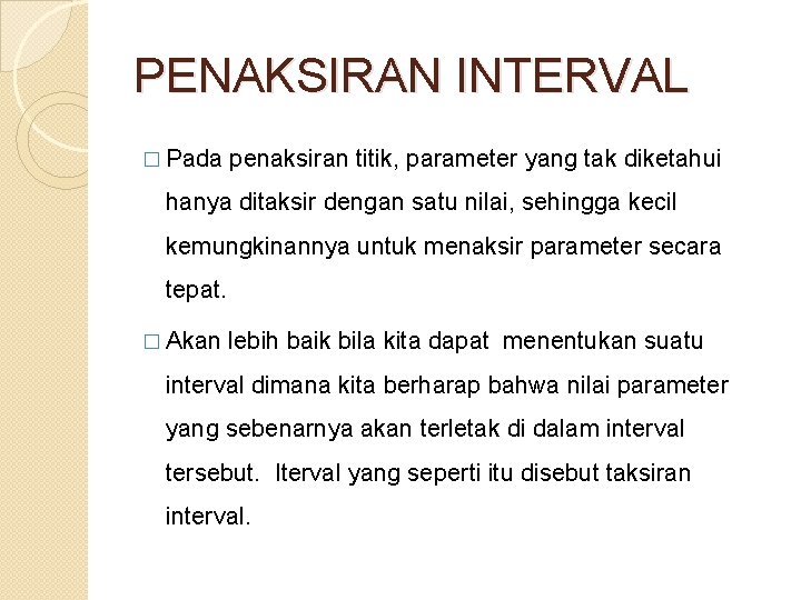 PENAKSIRAN INTERVAL � Pada penaksiran titik, parameter yang tak diketahui hanya ditaksir dengan satu