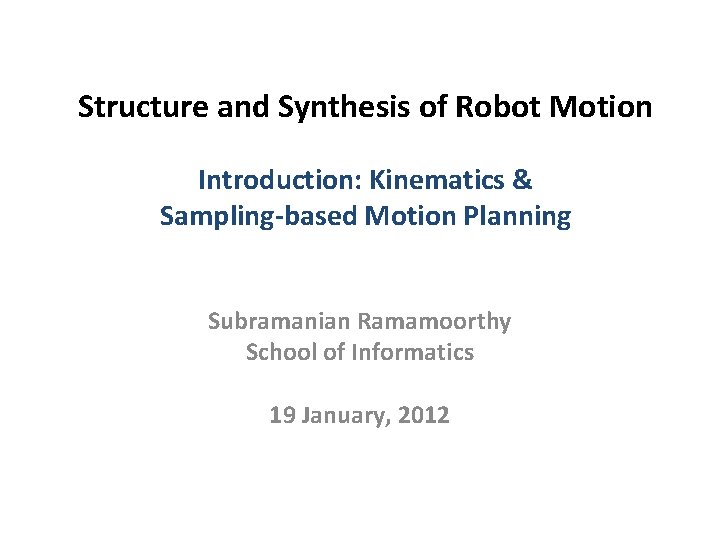 Structure and Synthesis of Robot Motion Introduction: Kinematics & Sampling-based Motion Planning Subramanian Ramamoorthy