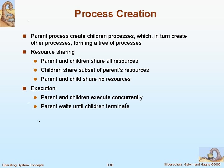 Process Creation n Parent process create children processes, which, in turn create other processes,