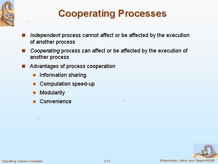 Cooperating Processes n Independent process cannot affect or be affected by the execution of