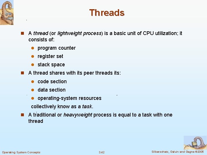 Threads n A thread (or lightweight process) is a basic unit of CPU utilization;