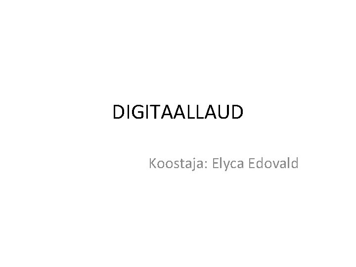 DIGITAALLAUD Koostaja: Elyca Edovald 