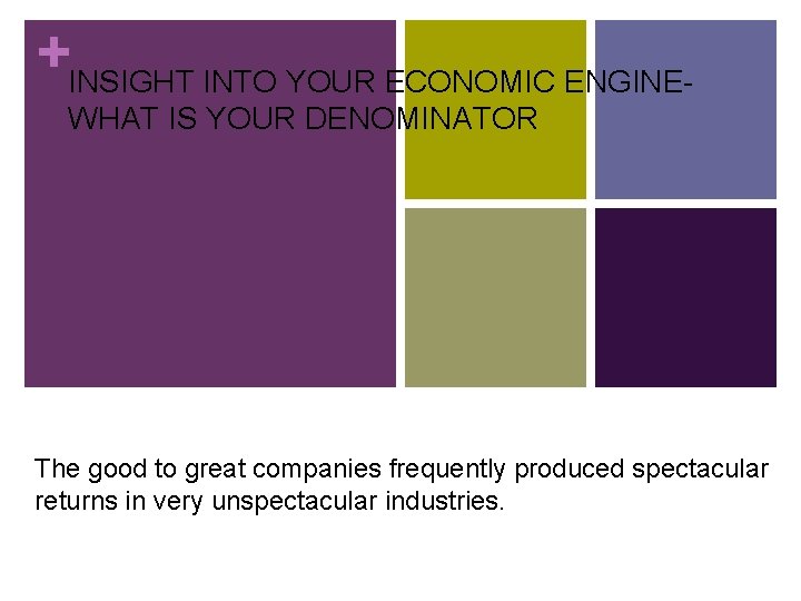 +INSIGHT INTO YOUR ECONOMIC ENGINEWHAT IS YOUR DENOMINATOR The good to great companies frequently