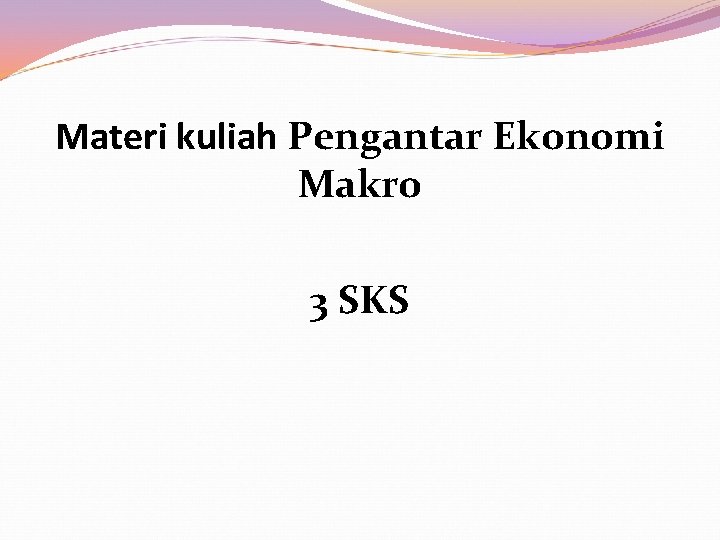 Materi kuliah Pengantar Ekonomi Makro 3 SKS 