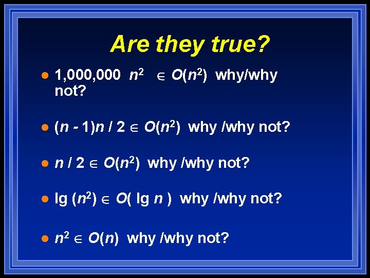 Are they true? l 1, 000 n 2 O(n 2) why/why not? l (n Are they true? l 1, 000 n 2 O(n 2) why/why not? l (n