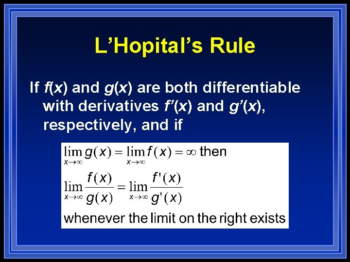 L’Hopital’s Rule If f(x) and g(x) are both differentiable with derivatives f’(x) and g’(x), L’Hopital’s Rule If f(x) and g(x) are both differentiable with derivatives f’(x) and g’(x),