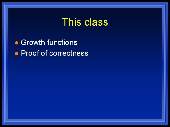 This class Growth functions l Proof of correctness l This class Growth functions l Proof of correctness l