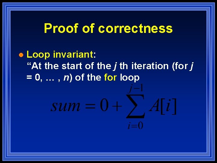 Proof of correctness l Loop invariant: “At the start of the j th iteration Proof of correctness l Loop invariant: “At the start of the j th iteration