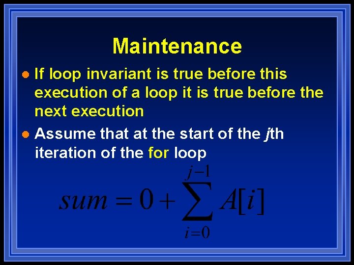 Maintenance If loop invariant is true before this execution of a loop it is Maintenance If loop invariant is true before this execution of a loop it is