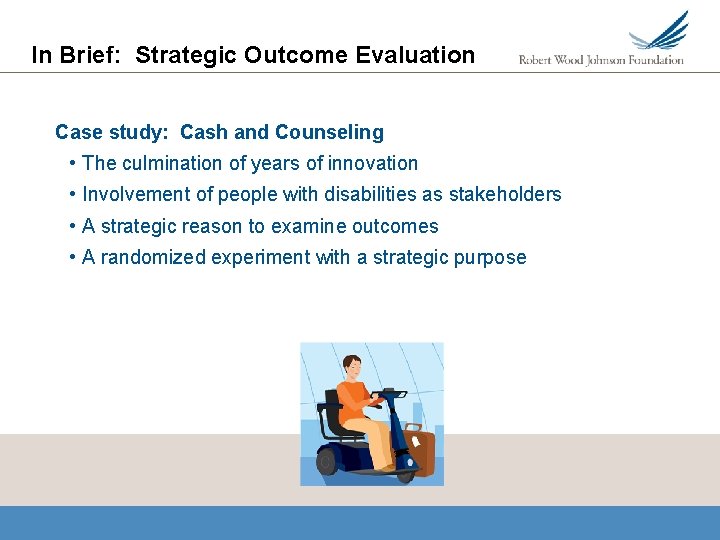 In Brief: Strategic Outcome Evaluation Case study: Cash and Counseling • The culmination of