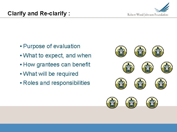 Clarify and Re-clarify : • Purpose of evaluation • What to expect, and when
