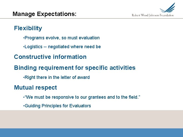 Manage Expectations: Flexibility • Programs evolve, so must evaluation • Logistics -- negotiated where