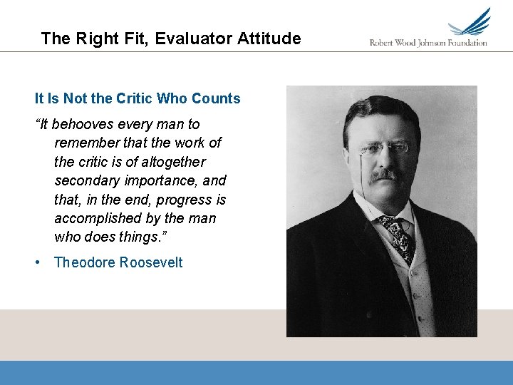 The Right Fit, Evaluator Attitude It Is Not the Critic Who Counts “It behooves