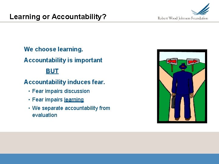 Learning or Accountability? We choose learning. Accountability is important BUT Accountability induces fear. •