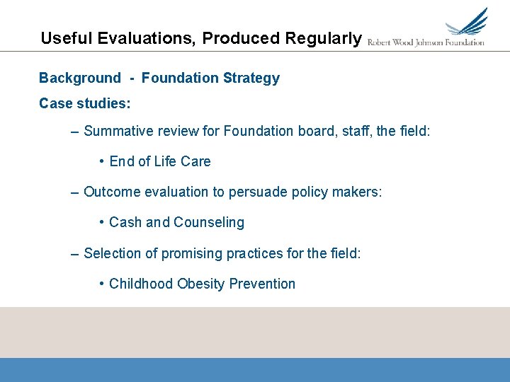 Useful Evaluations, Produced Regularly Background - Foundation Strategy Case studies: – Summative review for