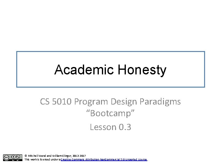 Academic Honesty CS 5010 Program Design Paradigms “Bootcamp” Lesson 0. 3 © Mitchell Wand