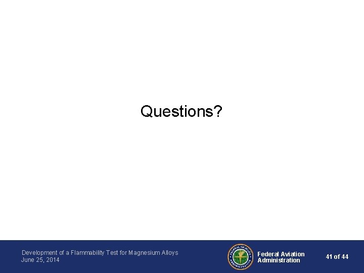 Questions? Development of a Flammability Test for Magnesium Alloys June 25, 2014 Federal Aviation