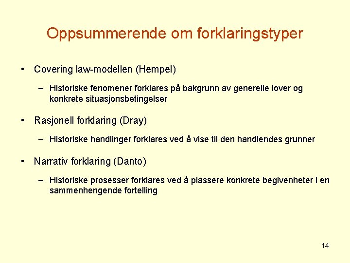 Oppsummerende om forklaringstyper • Covering law-modellen (Hempel) – Historiske fenomener forklares på bakgrunn av
