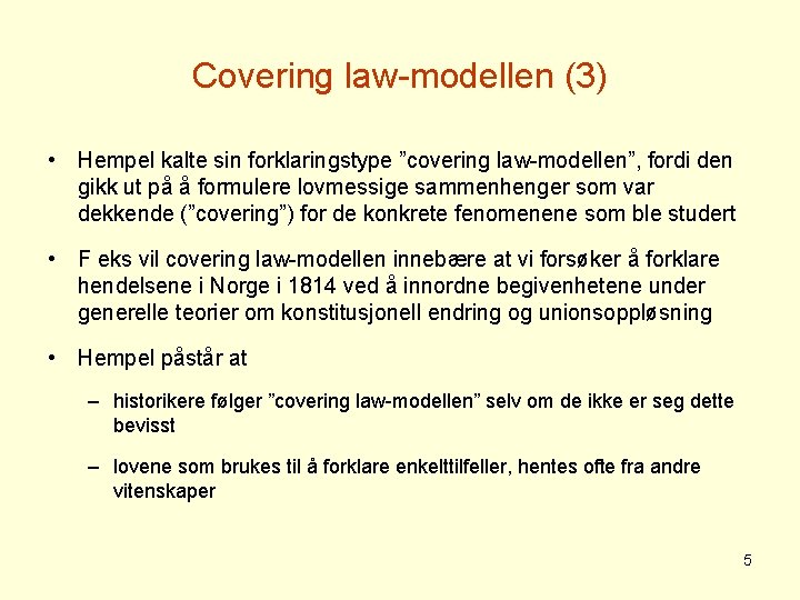 Covering law-modellen (3) • Hempel kalte sin forklaringstype ”covering law-modellen”, fordi den gikk ut