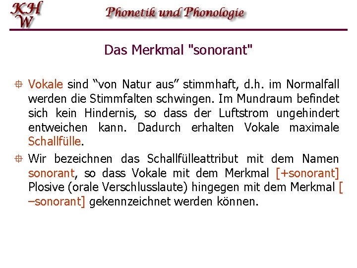 Das Merkmal "sonorant" ° Vokale sind “von Natur aus” stimmhaft, d. h. im Normalfall