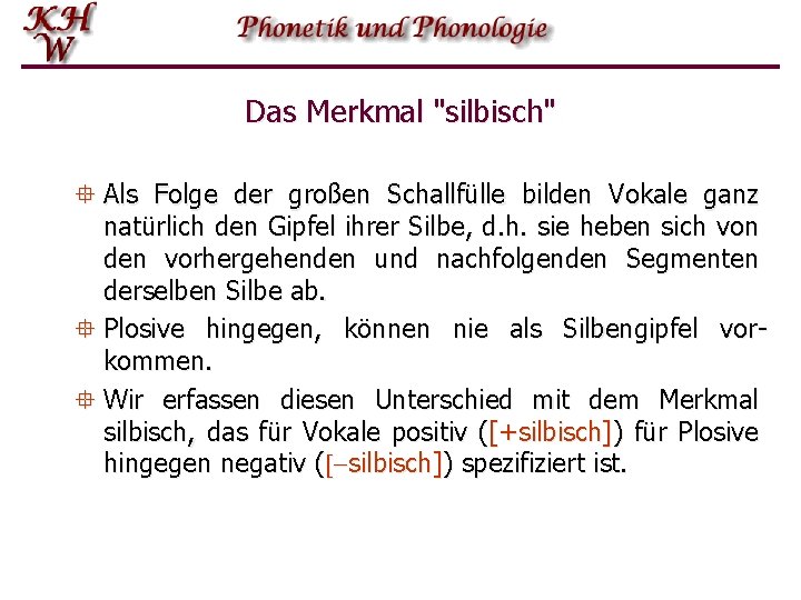 Das Merkmal "silbisch" ° Als Folge der großen Schallfülle bilden Vokale ganz natürlich den