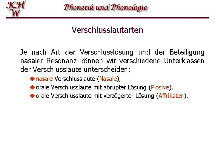 Verschlusslautarten Je nach Art der Verschlusslösung und der Beteiligung nasaler Resonanz können wir verschiedene