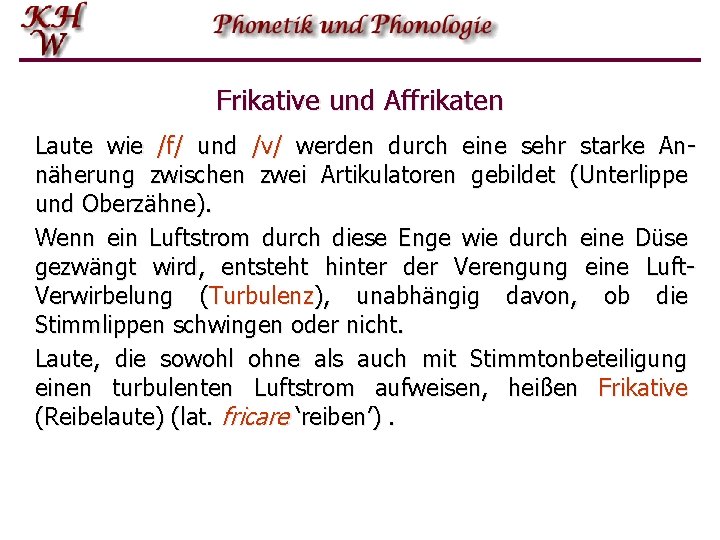 Frikative und Affrikaten Laute wie /f/ und /v/ werden durch eine sehr starke Annäherung