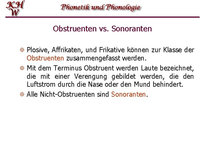 Obstruenten vs. Sonoranten ° Plosive, Affrikaten, und Frikative können zur Klasse der Obstruenten zusammengefasst