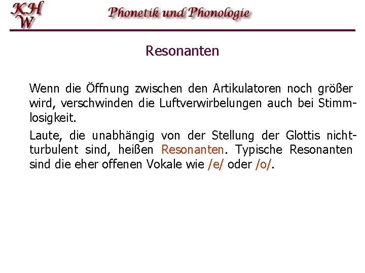 Resonanten Wenn die Öffnung zwischen den Artikulatoren noch größer wird, verschwinden die Luftverwirbelungen auch