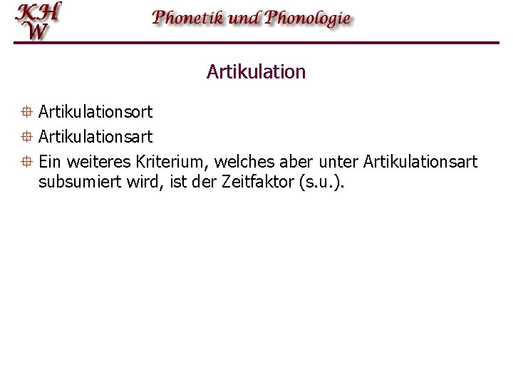 Artikulation ° Artikulationsort ° Artikulationsart ° Ein weiteres Kriterium, welches aber unter Artikulationsart subsumiert