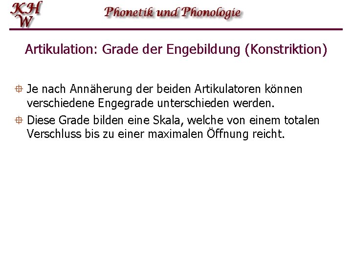 Artikulation: Grade der Engebildung (Konstriktion) ° Je nach Annäherung der beiden Artikulatoren können verschiedene